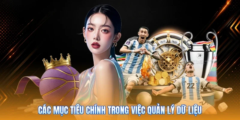 Các mục tiêu chính trong việc quản lý dữ liệu