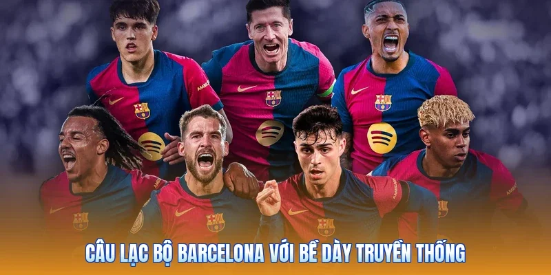 Câu lạc bộ Barcelona với bề dày truyền thống