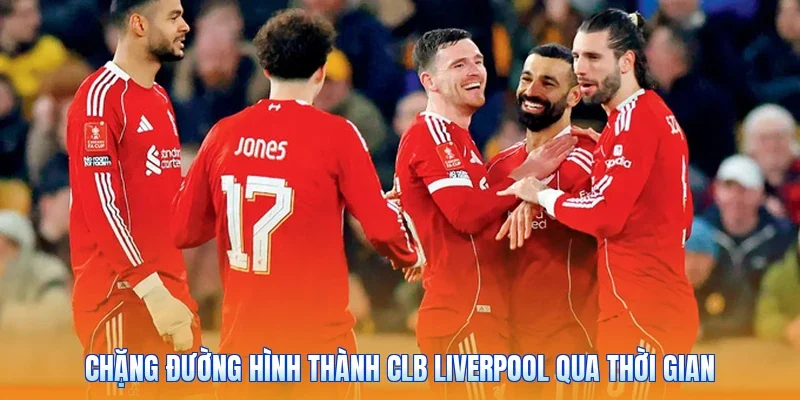 Chặng đường hình thành CLB Liverpool qua thời gian