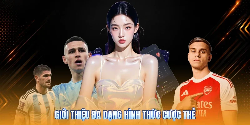 Giới thiệu đa dạng hình thức cược thẻ