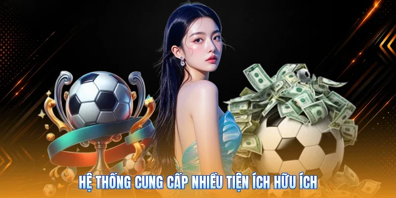 Hệ thống cung cấp nhiều tiện ích hữu ích