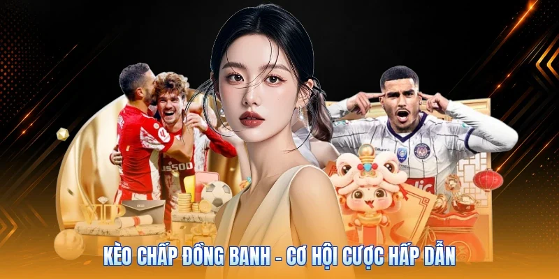Kèo Chấp Đồng Banh - Cơ Hội Cược Hấp Dẫn