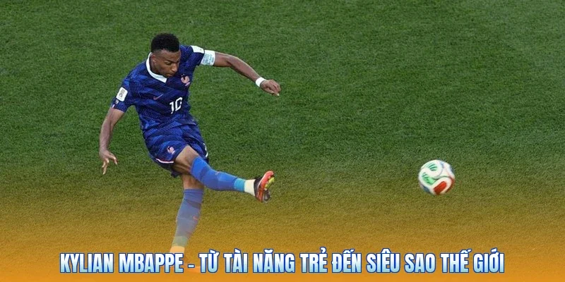 Kylian Mbappe - Từ Tài Năng Trẻ Đến Siêu Sao Thế Giới