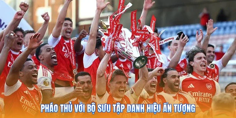 Pháo thủ với bộ sưu tập danh hiệu ấn tượng