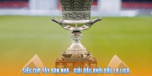 Siêu Cúp Tây Ban Nha – Giải Đấu Khởi Đầu La Liga